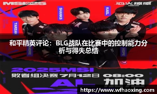 和平精英评论：BLG战队在比赛中的控制能力分析与得失总结